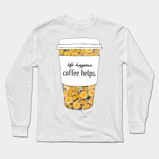 Life Happens, Coffee Helps Sunflower Quote Long Sleeve T-Shirt